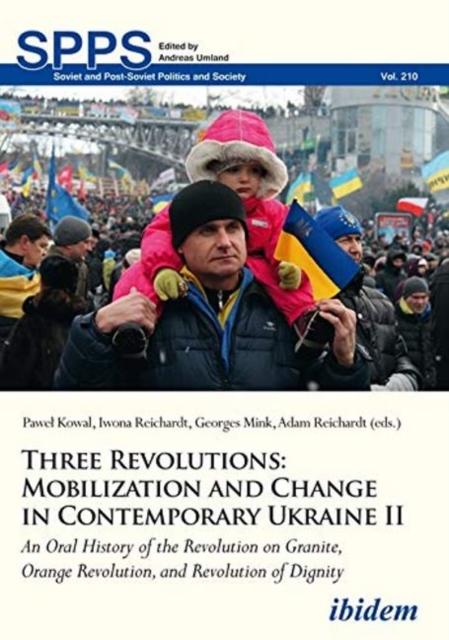 Three Revolutions: Mobilization and Change in Co – An Oral History of the Revolution on Granite, Orange Revolution, and Revolution of Dignity, Paperback / softback Book