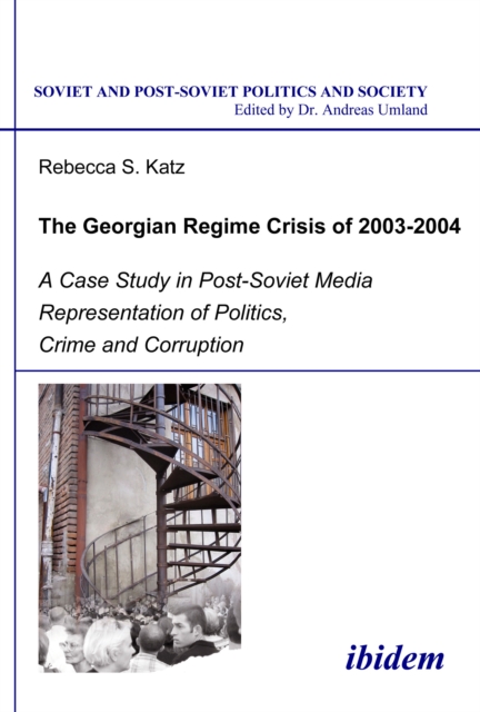 The Georgian Regime Crisis of 2003-2004 : A Case Study in Post-Soviet Media Representation of Politics, Crime and Corruption, PDF eBook
