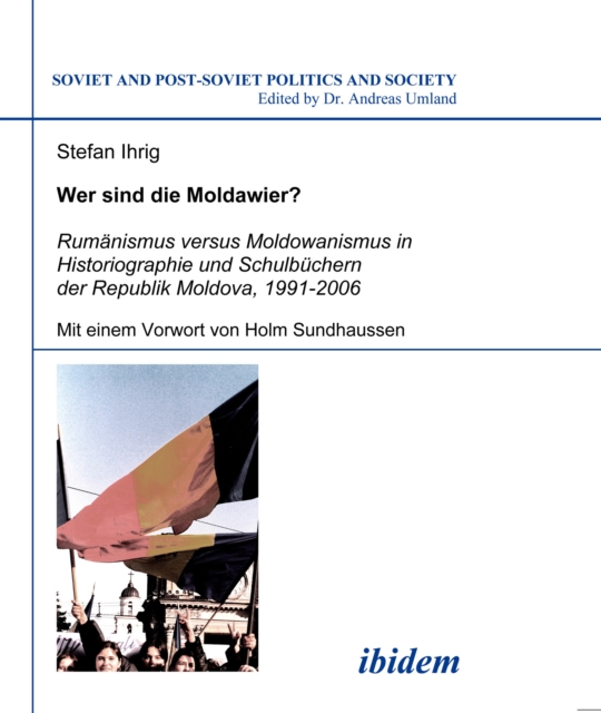Wer sind die Moldawier? : Rumanismus versus Moldowanismus in Historiographie und Schulbuchern der Republik Moldova, 1991-2006, PDF eBook