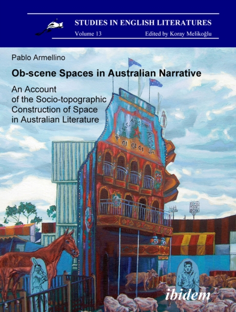 Ob-scene Spaces in Australian Narrative. An Account of the Socio-topographic Construction of Space in Australian Literature, PDF eBook