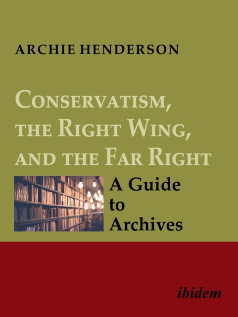 Conservatism, the Right Wing, and the Far Right [four-volume set] : A Guide to Archives, EPUB eBook