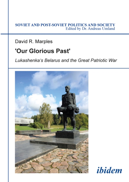 'Our Glorious Past' : Lukashenka's Belarus and the Great Patriotic War, EPUB eBook