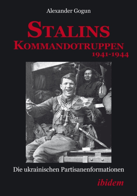 Stalins Kommandotruppen 1941-1944 [German-language Edition] : Die ukrainischen Partisanenformationen, EPUB eBook