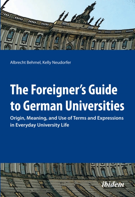 The Foreigner's Guide to German Universities : Origin, Meaning, and Use of Terms and Expressions in Everyday University Life, EPUB eBook