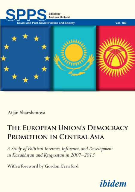 The European Union's Democracy Promotion in Central Asia : A Study of Political Interests, Influence, and Development in Kazakhstan and Kyrgyzstan in 2007-2013, EPUB eBook