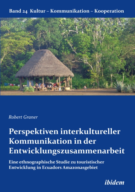 Perspektiven interkultureller Kommunikation in der Entwicklungszusammenarbeit : Eine ethnographische Studie zu touristischer Entwicklung in Ecuadors Amazonasgebiet, EPUB eBook