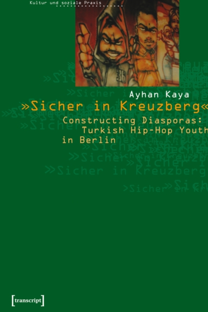 »Sicher in Kreuzberg« : Constructing Diasporas: Turkish Hip-Hop Youth in Berlin, PDF eBook