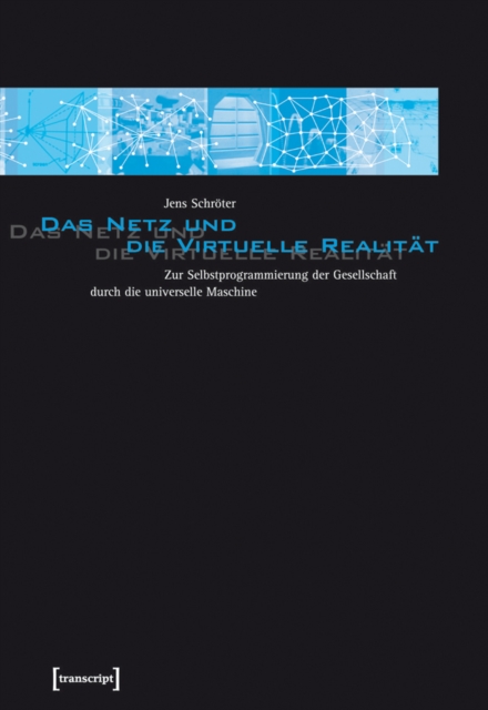 Das Netz und die Virtuelle Realitat : Zur Selbstprogrammierung der Gesellschaft durch die universelle Maschine, PDF eBook