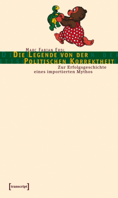 Die Legende von der Politischen Korrektheit : Zur Erfolgsgeschichte eines importierten Mythos, PDF eBook