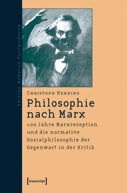 Philosophie nach Marx : 100 Jahre Marxrezeption und die normative Sozialphilosophie der Gegenwart in der Kritik, PDF eBook