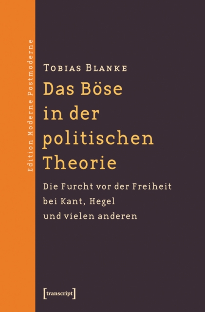 Das Bose in der politischen Theorie : Die Furcht vor der Freiheit bei Kant, Hegel und vielen anderen, PDF eBook