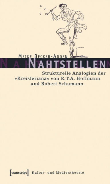 Nahtstellen : Strukturelle Analogien der »Kreisleriana« von E.T.A. Hoffmann und Robert Schumann, PDF eBook