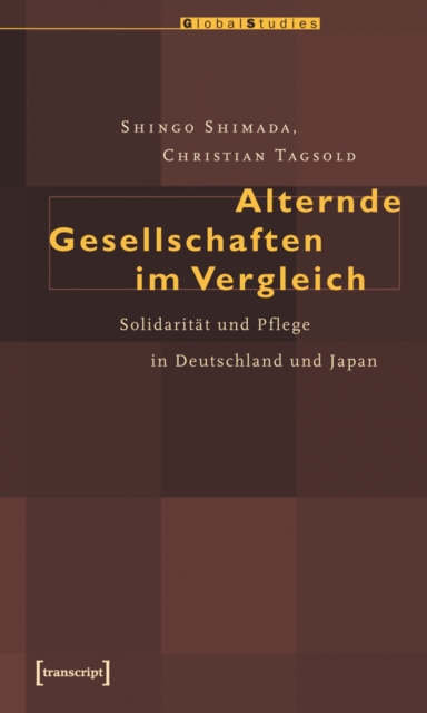 Alternde Gesellschaften im Vergleich : Solidaritat und Pflege in Deutschland und Japan, PDF eBook