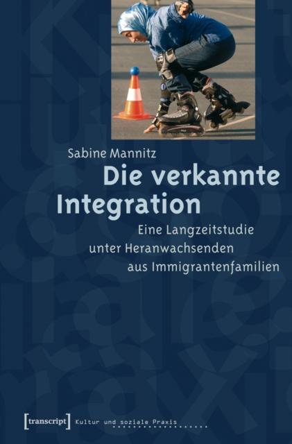 Die verkannte Integration : Eine Langzeitstudie unter Heranwachsenden aus Immigrantenfamilien, PDF eBook
