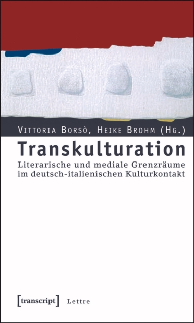 Transkulturation : Literarische und mediale Grenzraume im deutsch-italienischen Kulturkontakt, PDF eBook