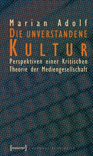 Die unverstandene Kultur : Perspektiven einer Kritischen Theorie der Mediengesellschaft, PDF eBook