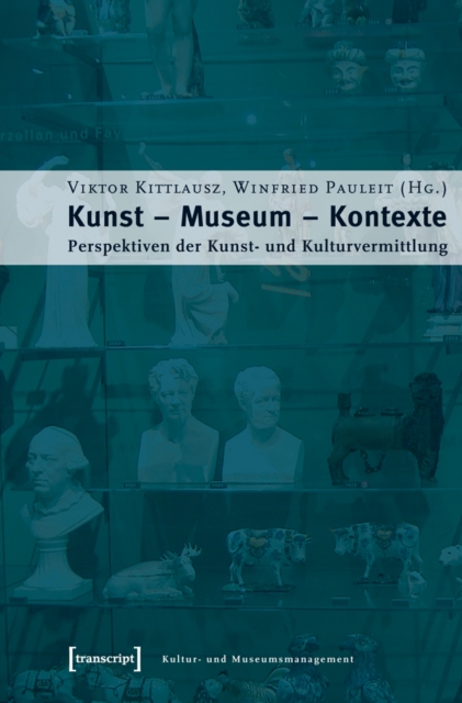 Kunst - Museum - Kontexte : Perspektiven der Kunst- und Kulturvermittlung, PDF eBook
