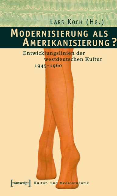 Modernisierung als Amerikanisierung? : Entwicklungslinien der westdeutschen Kultur 1945-1960, PDF eBook