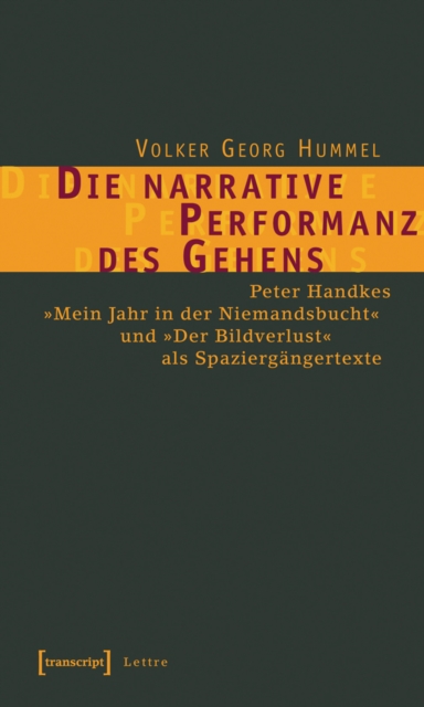 Die narrative Performanz des Gehens : Peter Handkes »Mein Jahr in der Niemandsbucht« und »Der Bildverlust« als Spaziergangertexte, PDF eBook