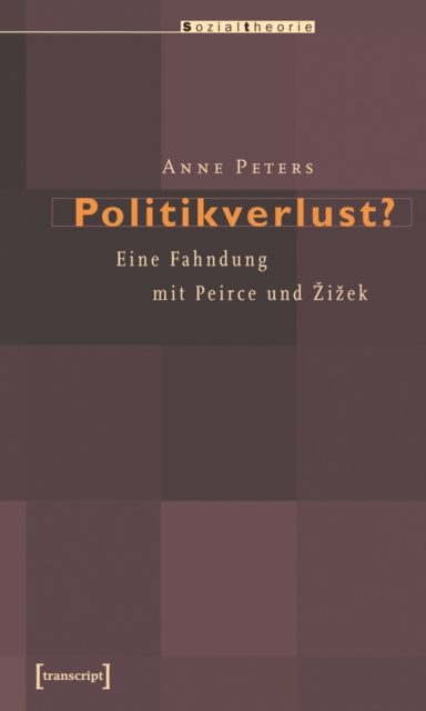 Politikverlust? : Eine Fahndung mit Peirce und Zizek, PDF eBook