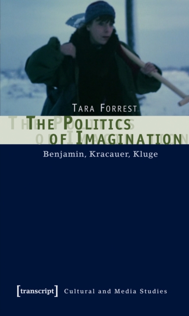 The Politics of Imagination : Benjamin, Kracauer, Kluge, PDF eBook