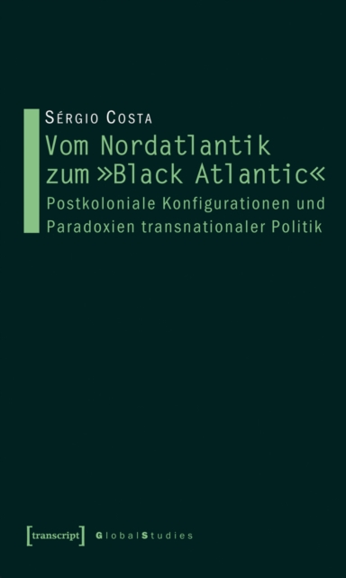 Vom Nordatlantik zum »Black Atlantic« : Postkoloniale Konfigurationen und Paradoxien transnationaler Politik, PDF eBook