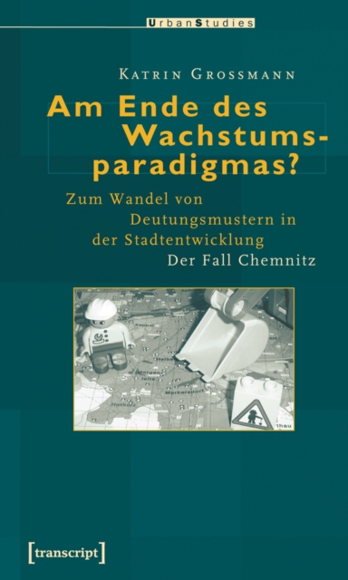 Am Ende des Wachstumsparadigmas? : Zum Wandel von Deutungsmustern in der Stadtentwicklung. Der Fall Chemnitz, PDF eBook