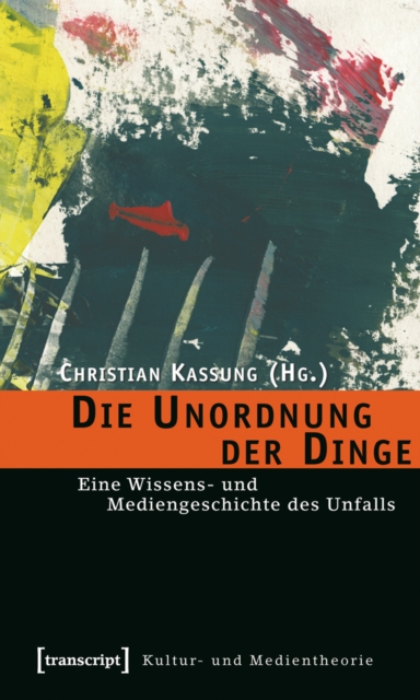 Die Unordnung der Dinge : Eine Wissens- und Mediengeschichte des Unfalls, PDF eBook