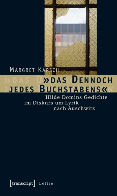 »das Dennoch jedes Buchstabens« : Hilde Domins Gedichte im Diskurs um Lyrik nach Auschwitz, PDF eBook