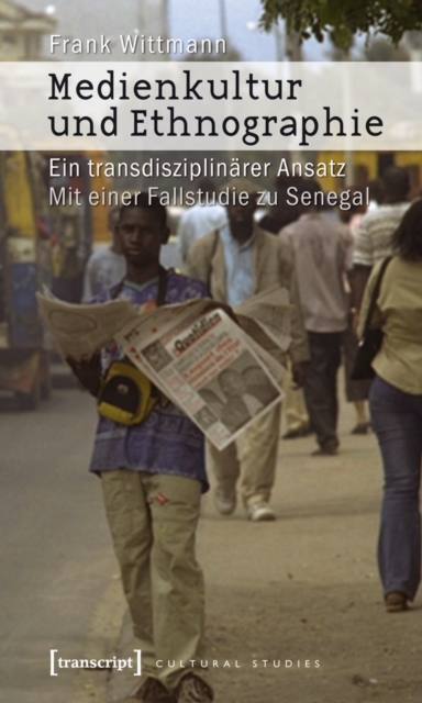 Medienkultur und Ethnographie : Ein transdisziplinarer Ansatz. Mit einer Fallstudie zu Senegal, PDF eBook