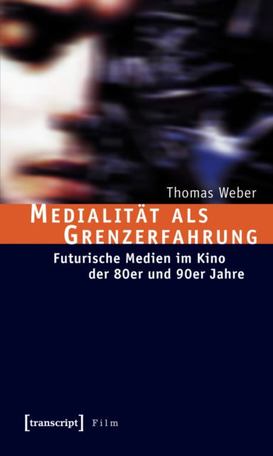 Medialitat als Grenzerfahrung : Futurische Medien im Kino der 80er und 90er Jahre, PDF eBook