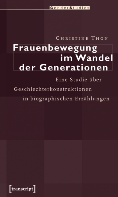 Frauenbewegung im Wandel der Generationen : Eine Studie uber Geschlechterkonstruktionen in biographischen Erzahlungen, PDF eBook