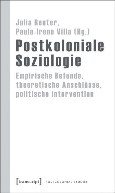 Postkoloniale Soziologie : Empirische Befunde, theoretische Anschlusse, politische Intervention, PDF eBook