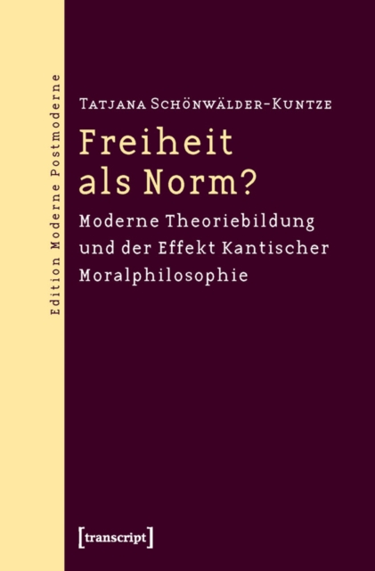 Freiheit als Norm? : Moderne Theoriebildung und der Effekt Kantischer Moralphilosophie, PDF eBook