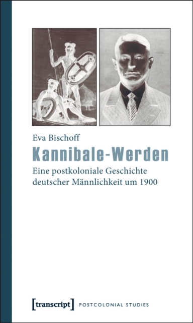 Kannibale-Werden : Eine postkoloniale Geschichte deutscher Mannlichkeit um 1900, PDF eBook