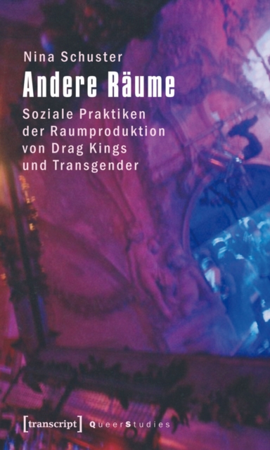 Andere Raume : Soziale Praktiken der Raumproduktion von Drag Kings und Transgender, PDF eBook