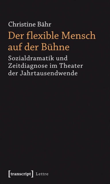 Der flexible Mensch auf der Buhne : Sozialdramatik und Zeitdiagnose im Theater der Jahrtausendwende, PDF eBook