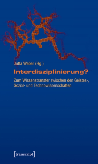 Interdisziplinierung? : Zum Wissenstransfer zwischen den Geistes-, Sozial- und Technowissenschaften, PDF eBook