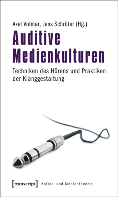 Auditive Medienkulturen : Techniken des Horens und Praktiken der Klanggestaltung, PDF eBook