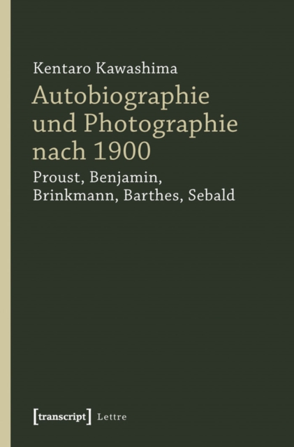 Autobiographie und Photographie nach 1900 : Proust, Benjamin, Brinkmann, Barthes, Sebald, PDF eBook