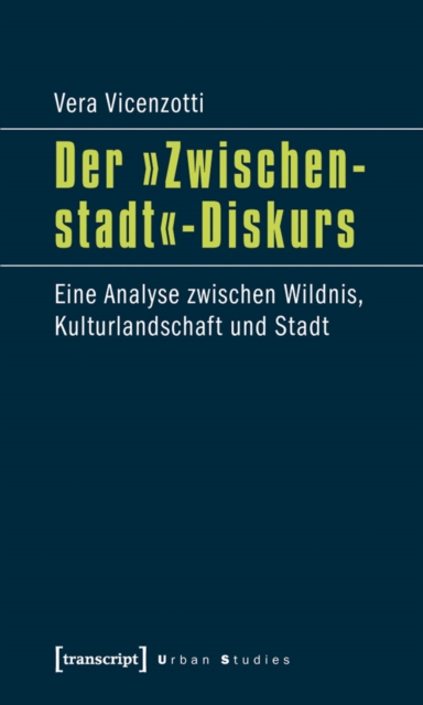 Der »Zwischenstadt«-Diskurs : Eine Analyse zwischen Wildnis, Kulturlandschaft und Stadt, PDF eBook