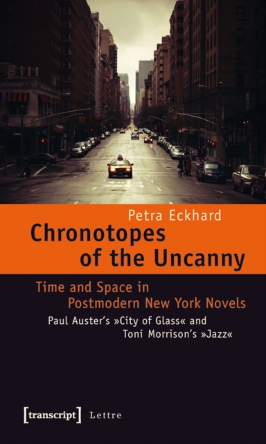 Chronotopes of the Uncanny : Time and Space in Postmodern New York Novels. Paul Auster's »City of Glass« and Toni Morrison's »Jazz«, PDF eBook