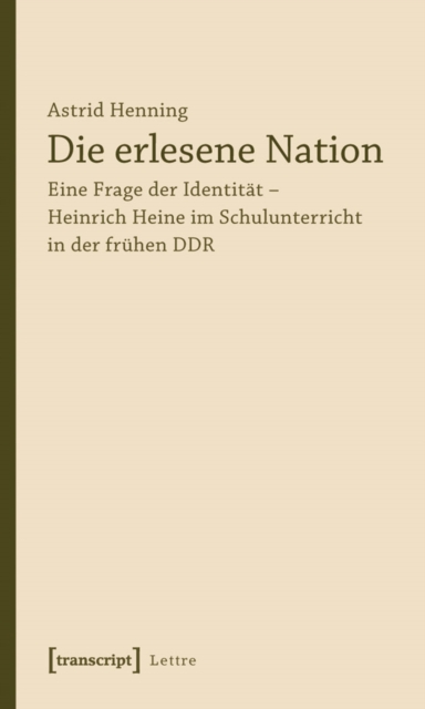 Die erlesene Nation : Eine Frage der Identitat - Heinrich Heine im Schulunterricht in der fruhen DDR, PDF eBook