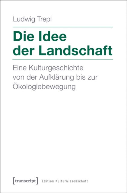 Die Idee der Landschaft : Eine Kulturgeschichte von der Aufklarung bis zur Okologiebewegung, PDF eBook