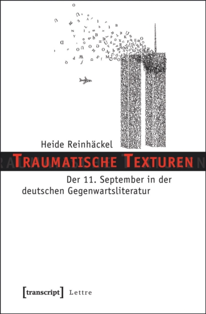 Traumatische Texturen : Der 11. September in der deutschen Gegenwartsliteratur, PDF eBook