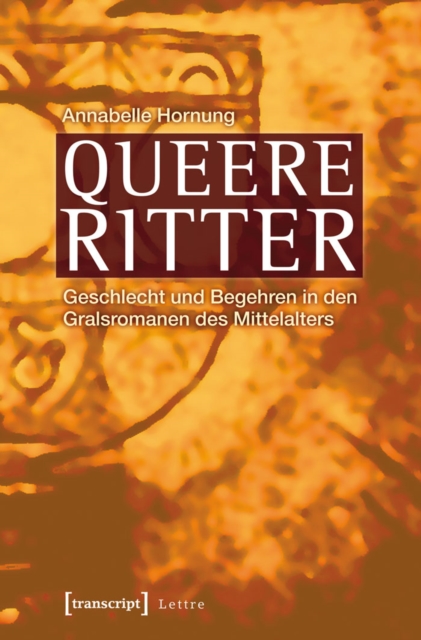 Queere Ritter : Geschlecht und Begehren in den Gralsromanen des Mittelalters, PDF eBook