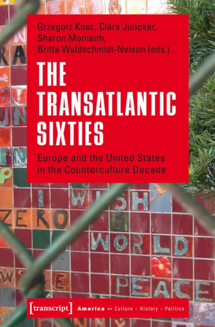The Transatlantic Sixties : Europe and the United States in the Counterculture Decade, PDF eBook