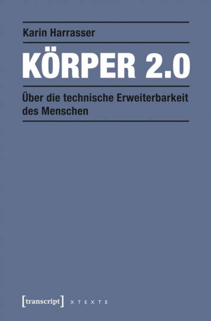 Korper 2.0 : Uber die technische Erweiterbarkeit des Menschen, PDF eBook