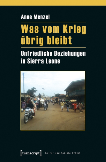 Was vom Krieg ubrig bleibt : Unfriedliche Beziehungen in Sierra Leone, PDF eBook