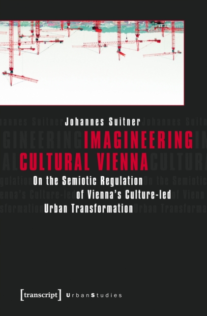 Imagineering Cultural Vienna : On the Semiotic Regulation of Vienna's Culture-led Urban Transformation, PDF eBook